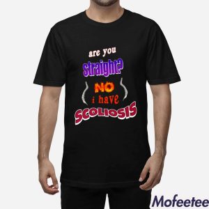 Are You Straight No I Have Scoliosis Shirt 1