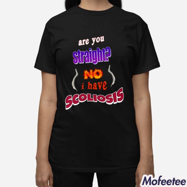 Are You Straight No I Have Scoliosis Shirt