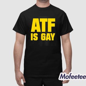 Atf Is Gay Shirt 1