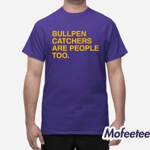 Bullpen Catchers Are People Too Shirt 1