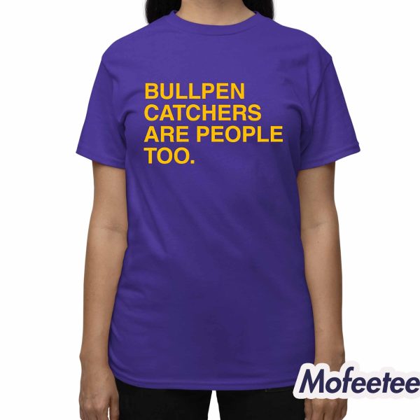 Bullpen Catchers Are People Too Shirt