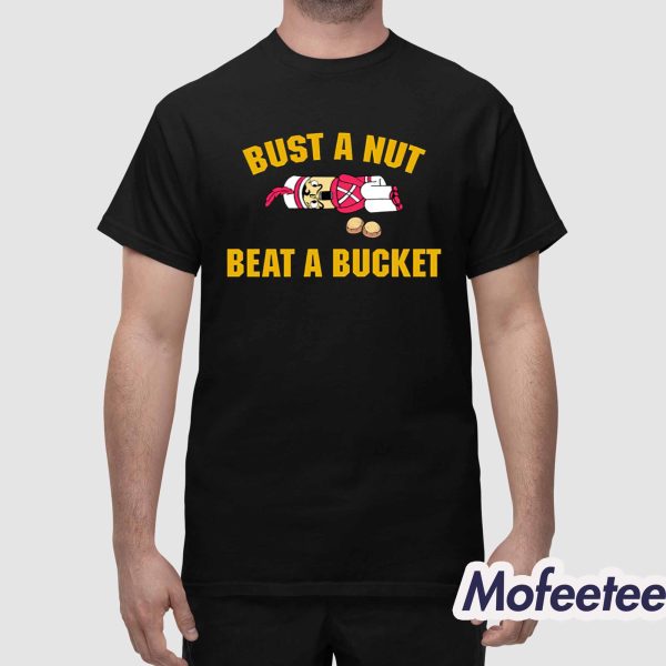 Bust A Nut Beat A Bucket Shirt