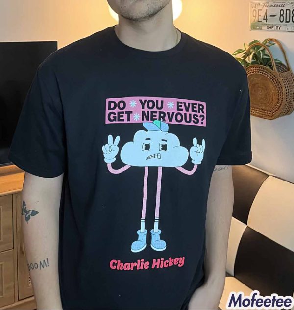 Do You Ever Get Nervous Charlie Hickey Shirt