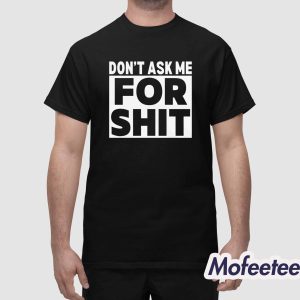 Dont Ask Me For Shit Shirt 1