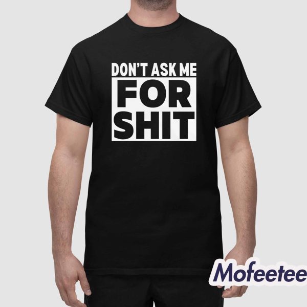 Don’t Ask Me For Shit Shirt