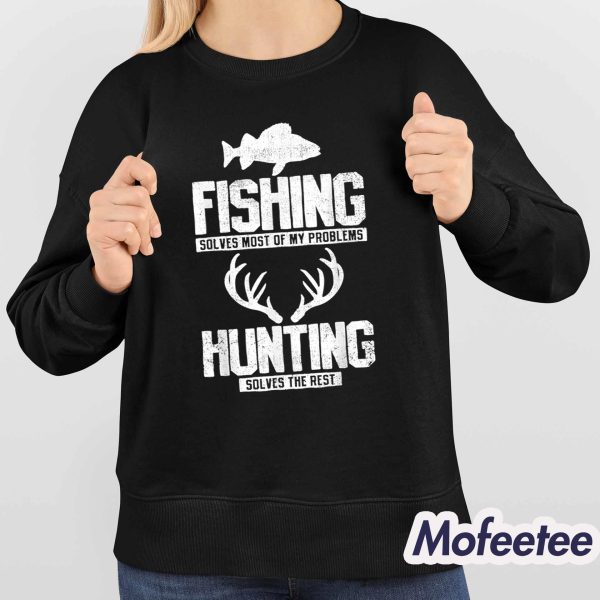 Fishing Solves Most Of My Problems Hunting Solves The Rest Shirt