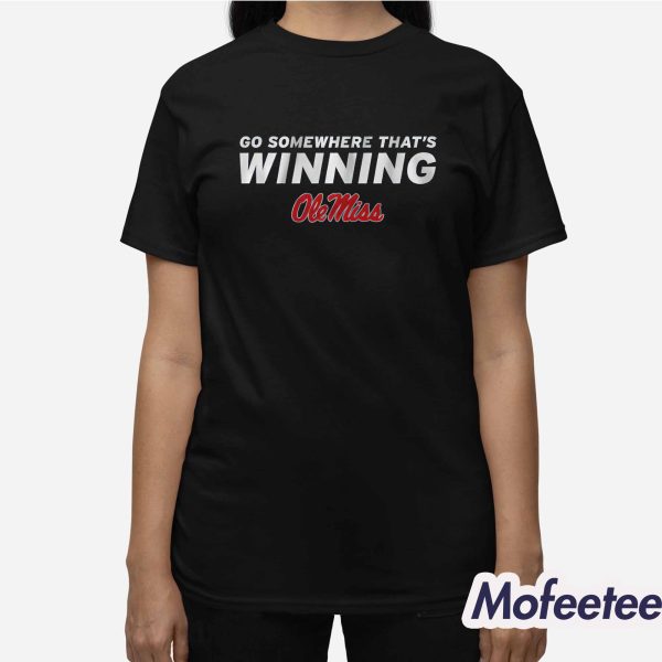 Go Somewhere That’s Winning Ole Miss Shirt