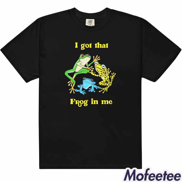 I Got That Frog In Me Shirt