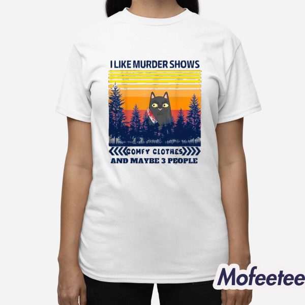 I Like Murder Shows Comfy Clothes And Maybe 3 People Shirt