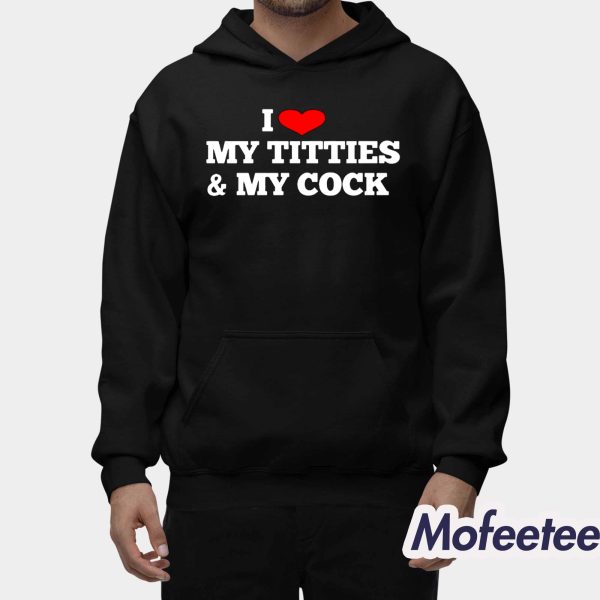 I Love My Titties And My Cock Shirt