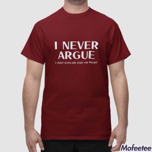 I Never Argua I Just Explain Why Im Right Shirt 1