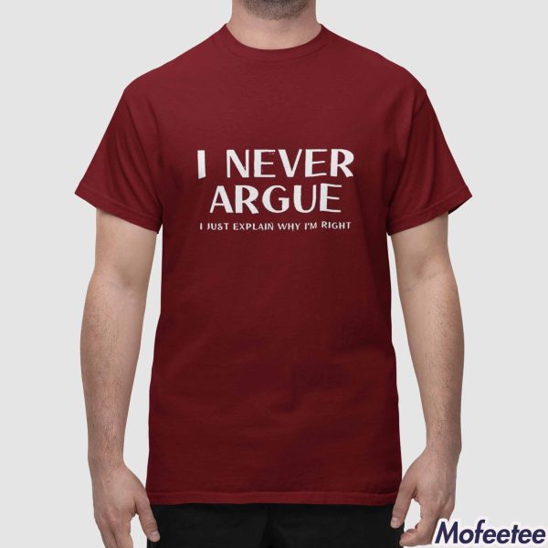 I Never Argue I Just Explain Why I’m Right Shirt