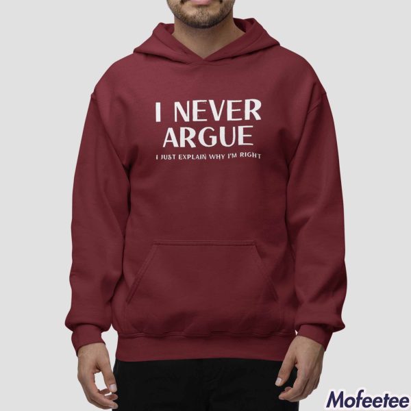 I Never Argue I Just Explain Why I’m Right Shirt