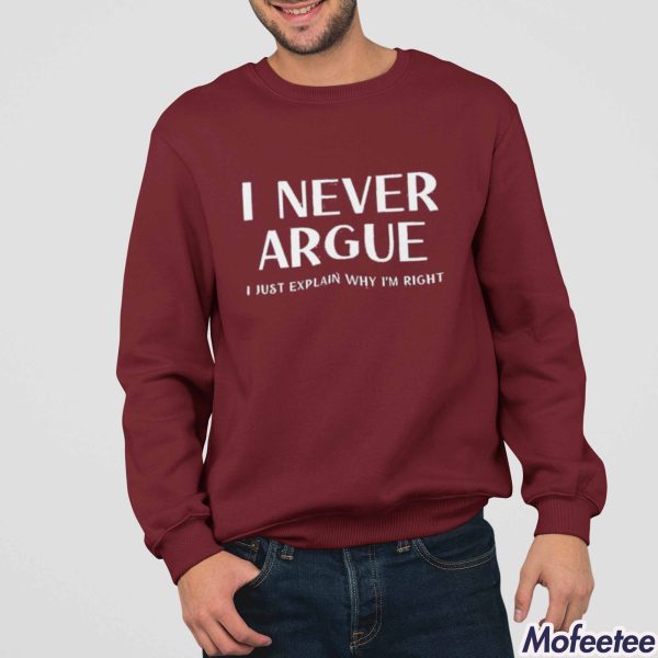 I Never Argue I Just Explain Why I’m Right Shirt