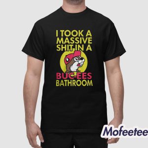 I Took A Masive Shit In A Buc Ees Bathroom Shirt 1