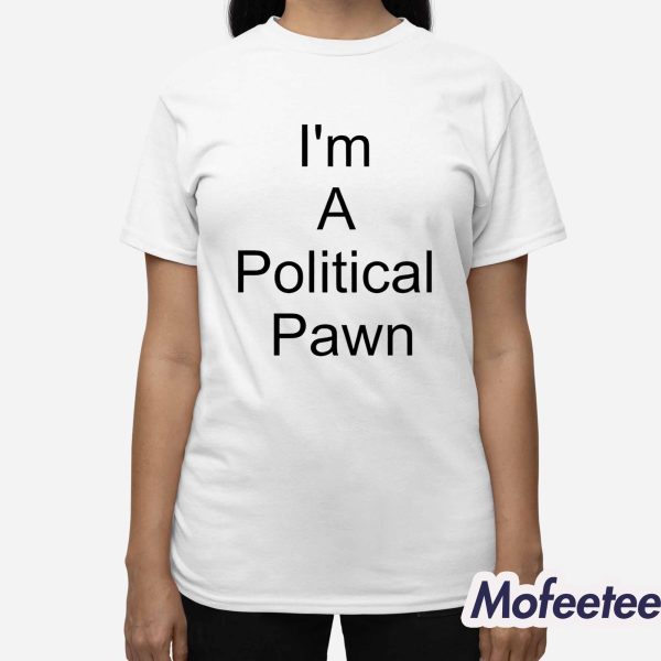 I’m A Political Pawn Lawn Shirt