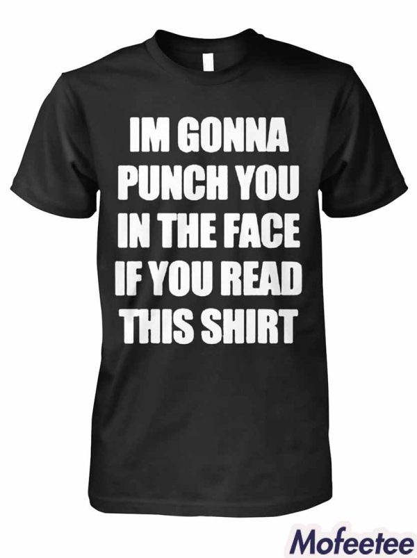 I’m Gonna Punch Yu In the Face If You Read This Shirt