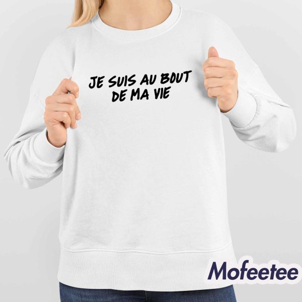 Je Suis Au Bout De Ma Vie Shirt