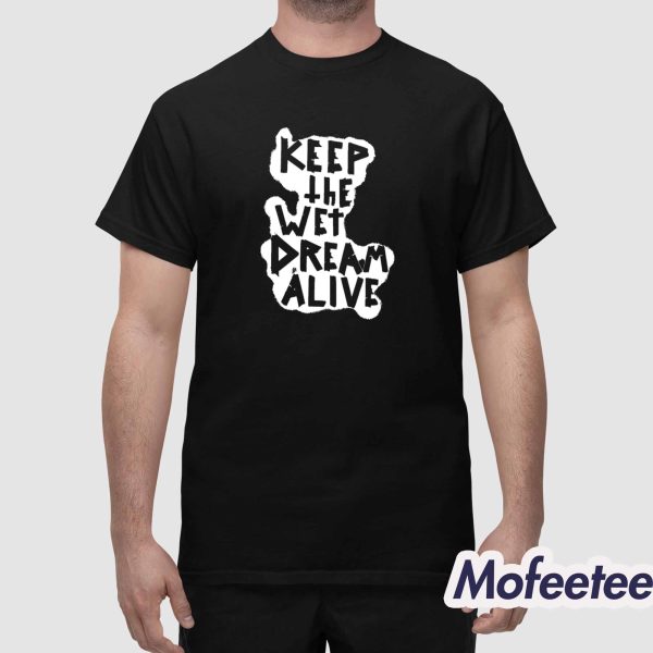 Keep The Wet Dream Alive Shirt