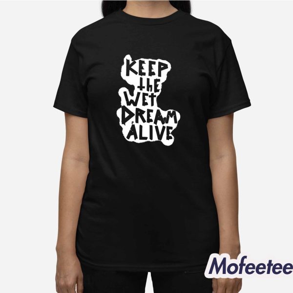 Keep The Wet Dream Alive Shirt