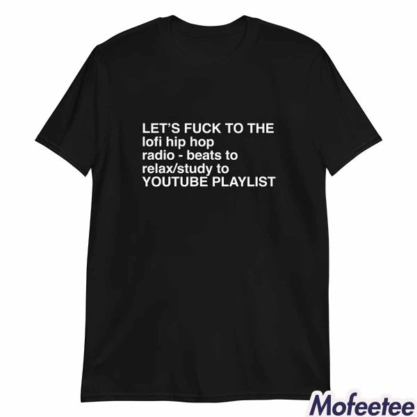 Let’s Fuck To The Lofi Hip Hop Playlist Shirt