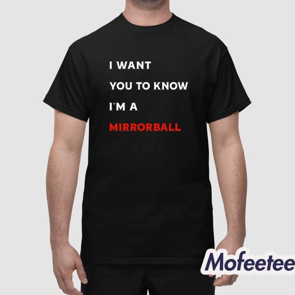 I Want You To Know I’m A Mirrorball Shirt