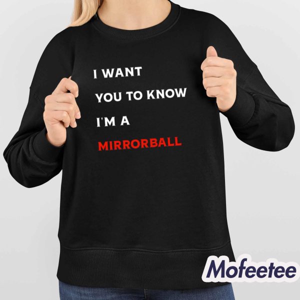 I Want You To Know I’m A Mirrorball Shirt