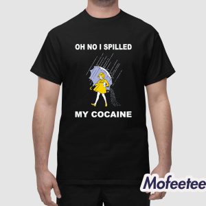 Oh No I Spilled My Cocaine Shirt 1