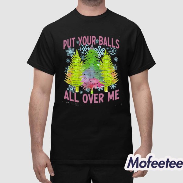 Put Your Balls All Over Me Shirt