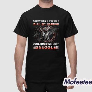 Sometimes I Wrestle With My Demonds We Just Snuggle Shirt 1