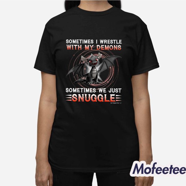 Sometimes I Wrestle With My Demons We Just Snuggle Shirt
