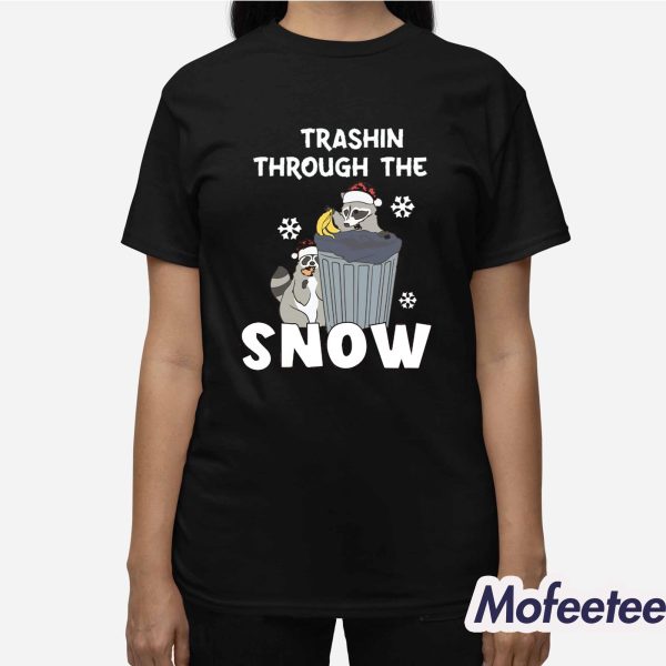 Trashin Through The Snow Shirt