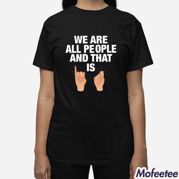 We Are All People And That Is Shirt