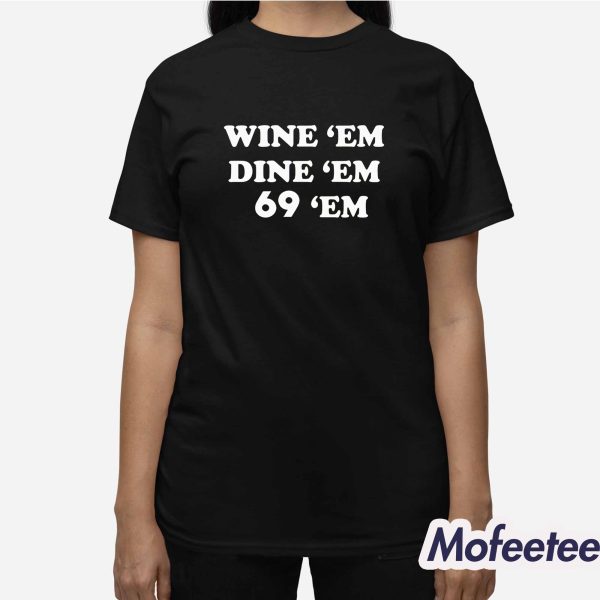 Wine Em Dine Em 69 Em Shirt
