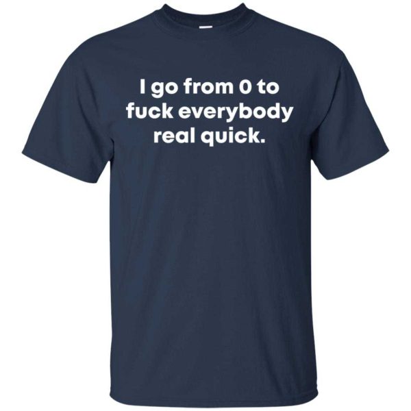 I go from o to fuck everybody real quick shirt, hoodie
