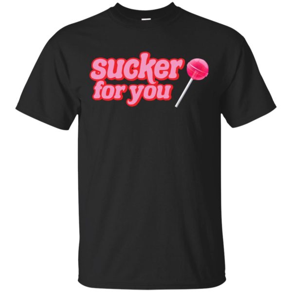 Sucker for you shirt