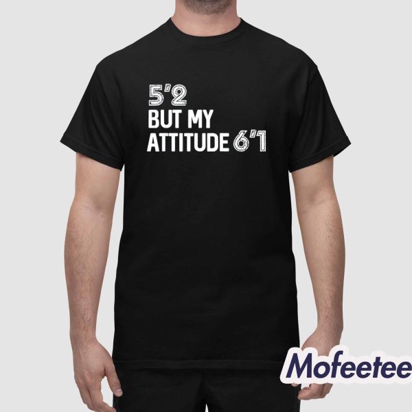 5’2 But My Attitude Is 6’1 Shirt