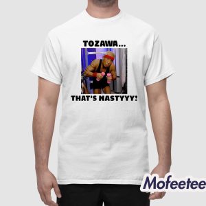 Akira Tozawa Tozawa Thats Nastyyy Shirt 1