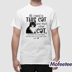 All I Need Is This Cat And That Other Cat And Those Cats Fun Shirt 2