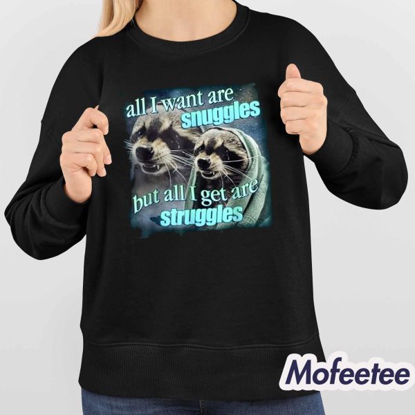 All I Want Are Snuggles But All I Get Are Struggles Shirt