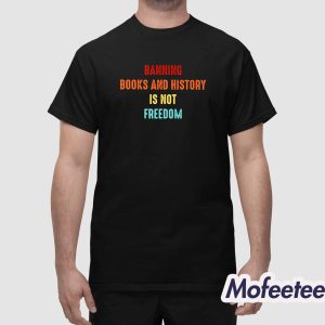 Banning Books And History Is Not Freedom Shirt 1