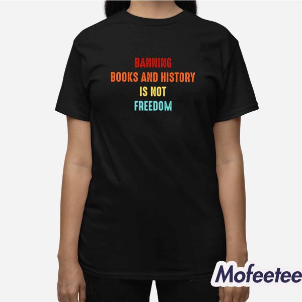 Banning Books And History Is Not Freedom Shirt