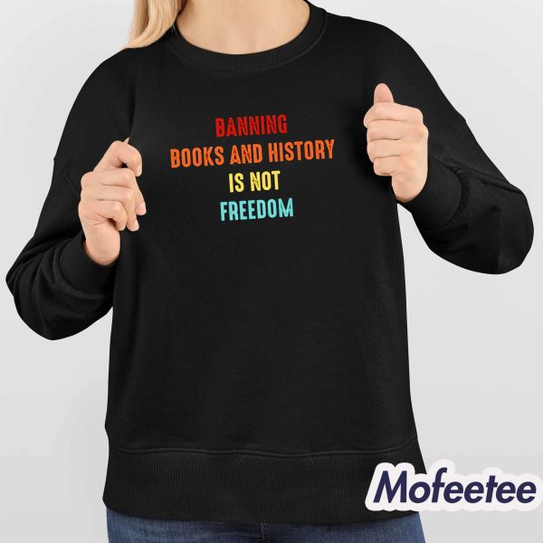 Banning Books And History Is Not Freedom Shirt