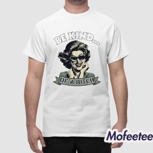 Be Kind Of A Bitch Shirt 1
