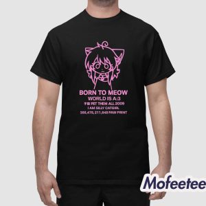 Born To Meow World Is A 3 Shirt 1