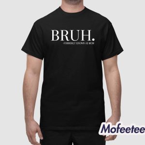 Bruh Formerly Known As Mom Shirt 1