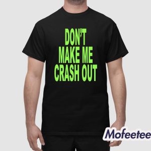 Dont Make Me Crash Out Shirt 1
