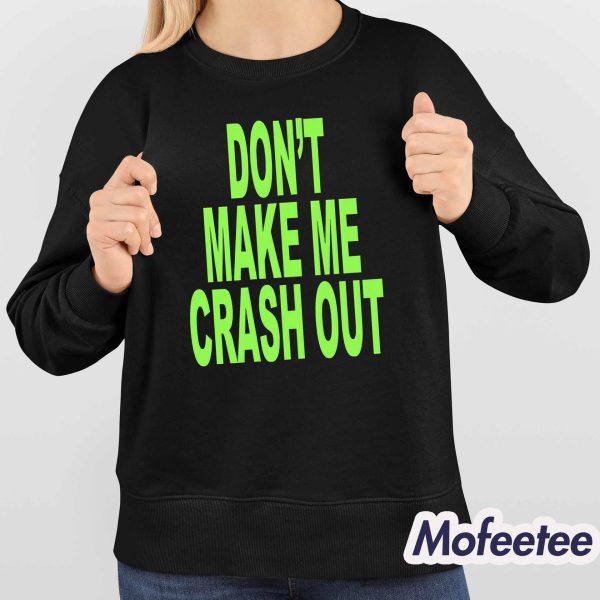 Don’t Make Me Crash Out Shirt