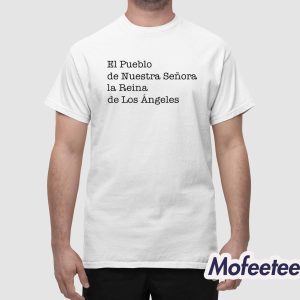 El Pueblo De Nuestra Senora La Reina De Los Angeles Shirt 1