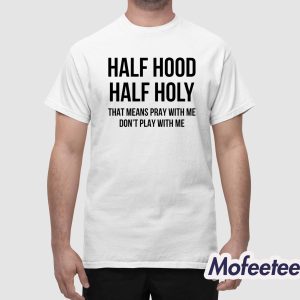 Half Hood Half Holy That Means Pray With Me Don't Play With Me Shirt 1